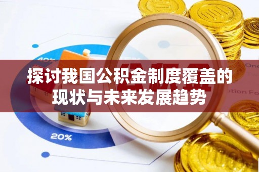 马村探讨我国公积金制度覆盖的现状与未来发展趋势