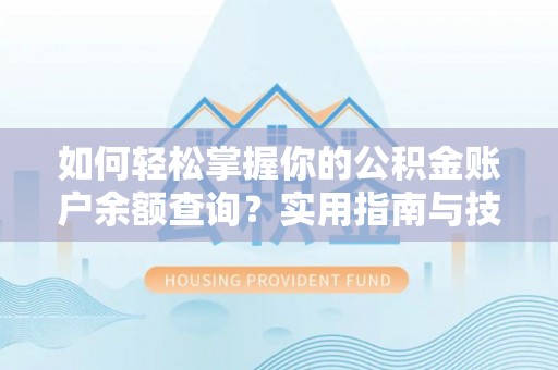 马村如何轻松掌握你的公积金账户余额查询？实用指南与技巧