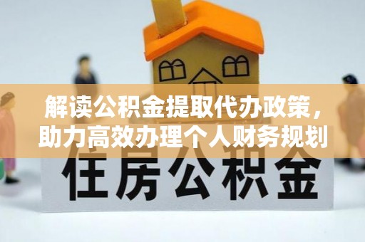 马村解读公积金提取代办政策，助力高效办理个人财务规划