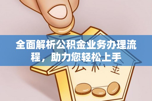马村全面解析公积金业务办理流程，助力您轻松上手