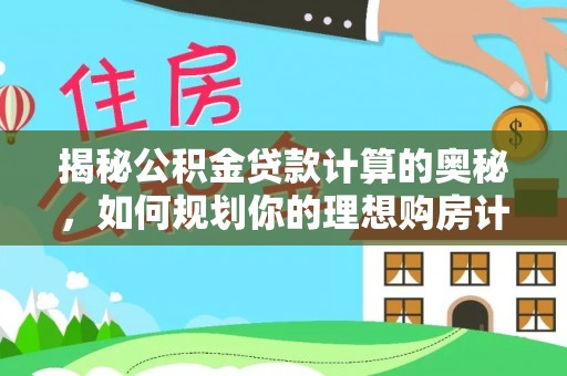 马村揭秘公积金贷款计算的奥秘，如何规划你的理想购房计划