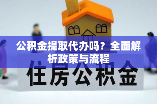马村公积金提取代办吗？全面解析政策与流程
