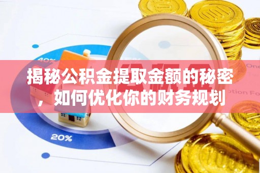 马村揭秘公积金提取金额的秘密，如何优化你的财务规划