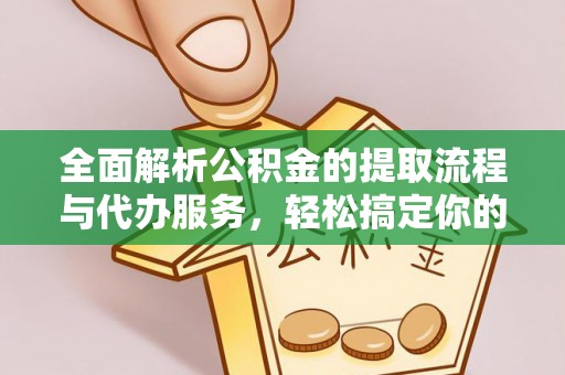 马村全面解析公积金的提取流程与代办服务，轻松搞定你的公积金咨询代办提取