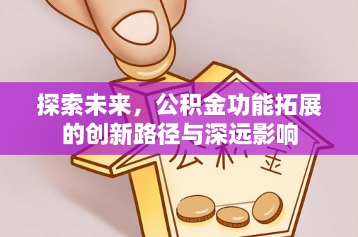 马村探索未来，公积金功能拓展的创新路径与深远影响