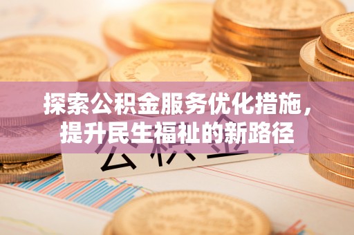 马村探索公积金服务优化措施，提升民生福祉的新路径