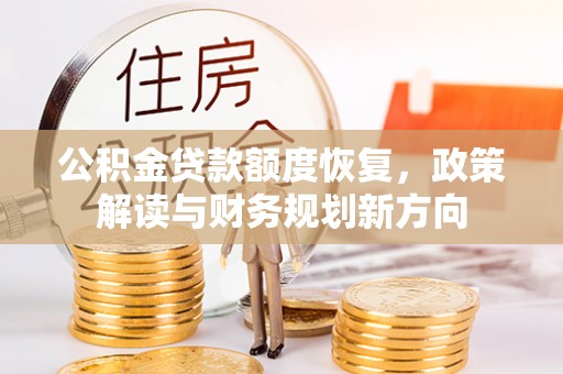 马村公积金贷款额度恢复，政策解读与财务规划新方向