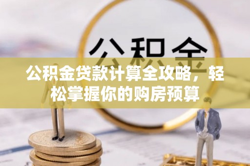 马村公积金贷款计算全攻略，轻松掌握你的购房预算