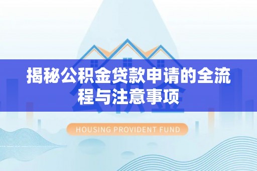 马村揭秘公积金贷款申请的全流程与注意事项