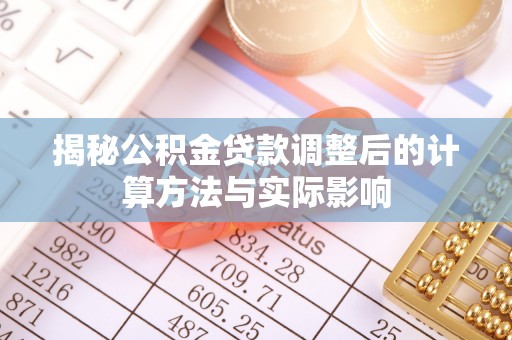马村揭秘公积金贷款调整后的计算方法与实际影响