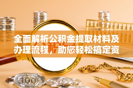 马村全面解析公积金提取材料及办理流程，助您轻松搞定资金提取