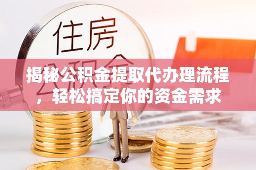 马村揭秘公积金提取代办理流程，轻松搞定你的资金需求