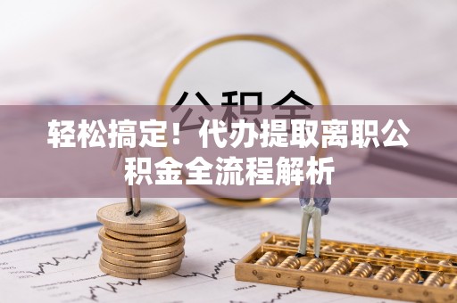 马村轻松搞定！代办提取离职公积金全流程解析