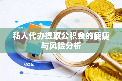 马村私人代办提取公积金的便捷与风险分析