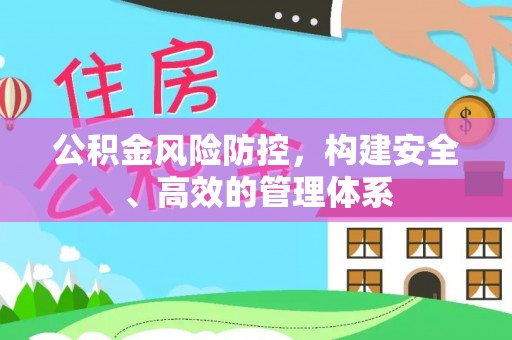 马村公积金风险防控，构建安全、高效的管理体系