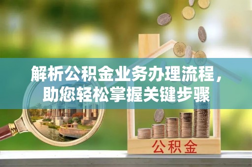 马村解析公积金业务办理流程，助您轻松掌握关键步骤
