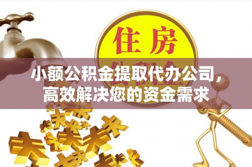 马村小额公积金提取代办公司，高效解决您的资金需求