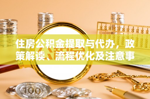 马村住房公积金提取与代办，政策解读、流程优化及注意事项