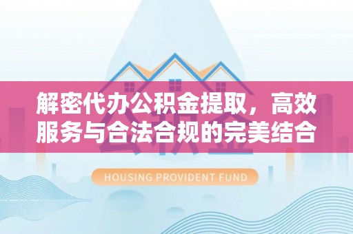 马村解密代办公积金提取，高效服务与合法合规的完美结合