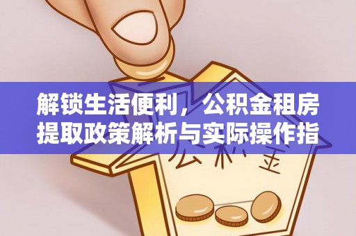 马村解锁生活便利，公积金租房提取政策解析与实际操作指南
