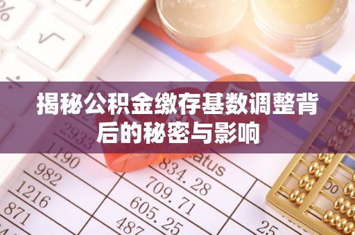 马村揭秘公积金缴存基数调整背后的秘密与影响