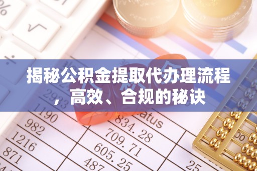 马村揭秘公积金提取代办理流程，高效、合规的秘诀
