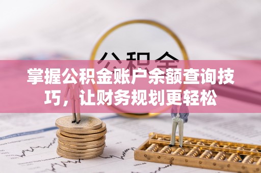 马村掌握公积金账户余额查询技巧，让财务规划更轻松