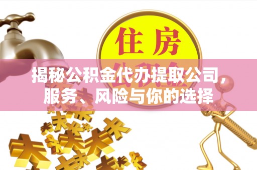 马村揭秘公积金代办提取公司，服务、风险与你的选择