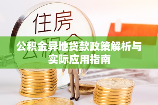 马村公积金异地贷款政策解析与实际应用指南