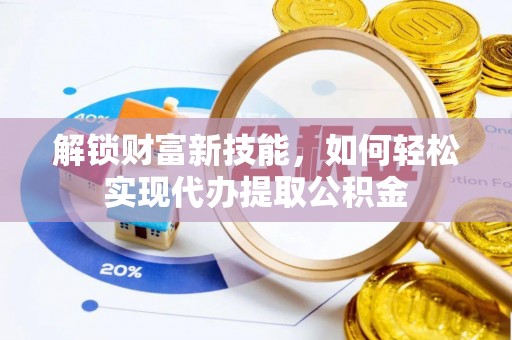 马村解锁财富新技能，如何轻松实现代办提取公积金