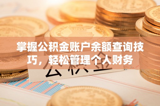 马村掌握公积金账户余额查询技巧，轻松管理个人财务
