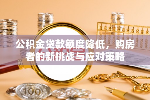 马村公积金贷款额度降低，购房者的新挑战与应对策略