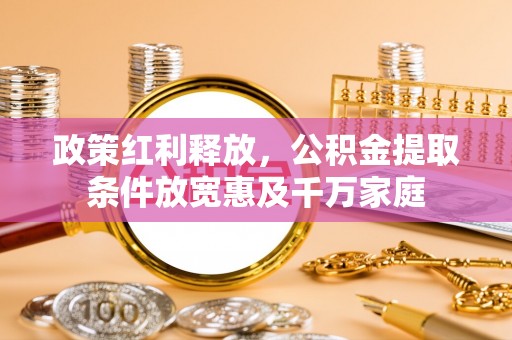马村政策红利释放，公积金提取条件放宽惠及千万家庭