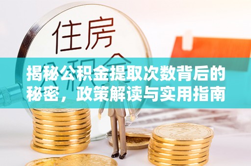 马村揭秘公积金提取次数背后的秘密，政策解读与实用指南