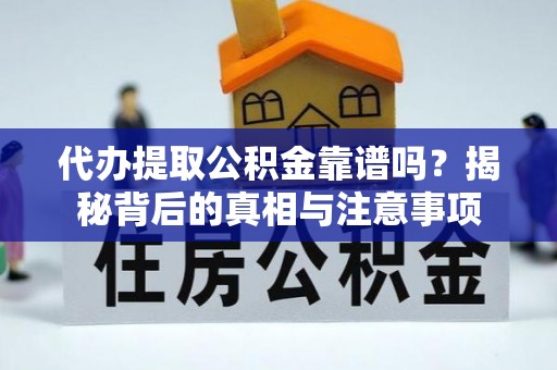 马村代办提取公积金靠谱吗？揭秘背后的真相与注意事项