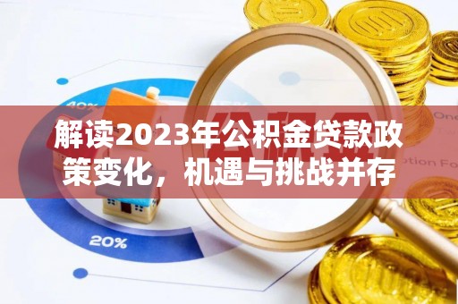 马村解读2023年公积金贷款政策变化，机遇与挑战并存