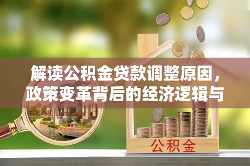 马村解读公积金贷款调整原因，政策变革背后的经济逻辑与民生影响